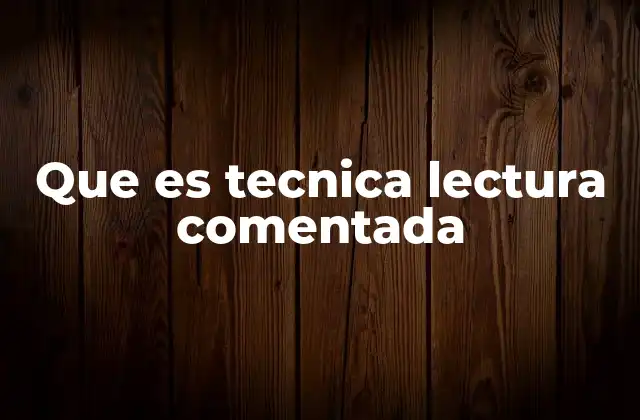 Que es Tecnica Lectura Comentada