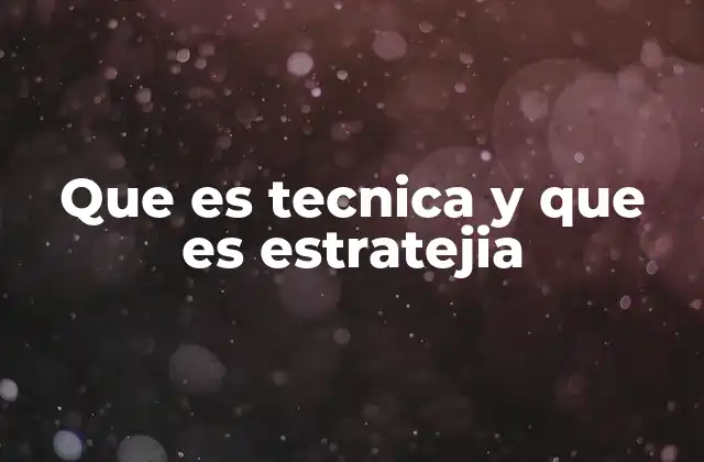 Que es Tecnica y que es Estratejia