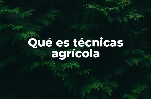 Qué es Técnicas Agrícola