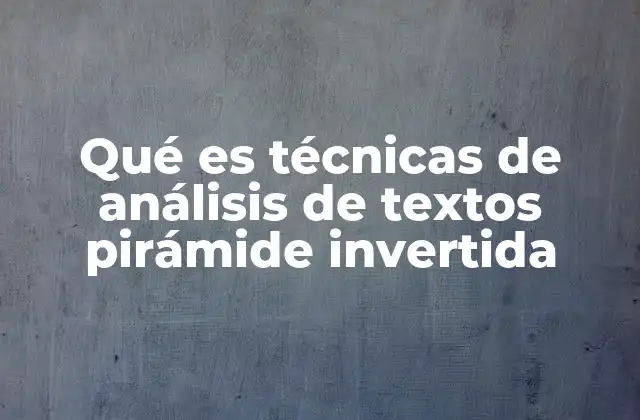 Qué es Técnicas de Análisis de Textos Pirámide Invertida