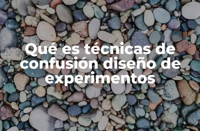 Qué es Técnicas de Confusión Diseño de Experimentos