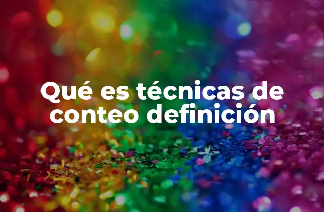 Qué es Técnicas de Conteo Definición