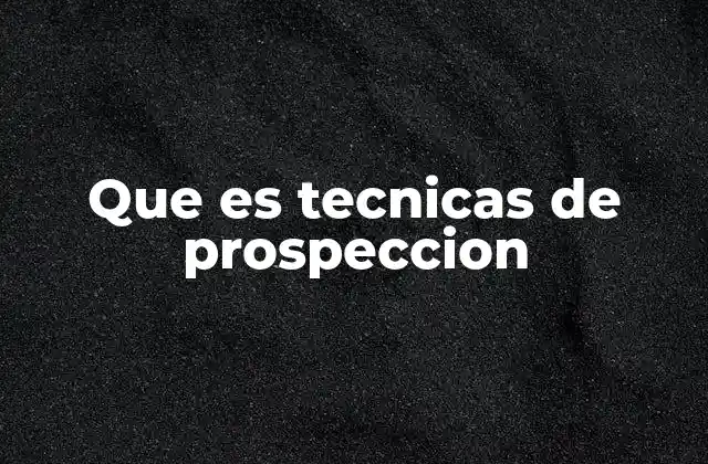 Que es Tecnicas de Prospeccion