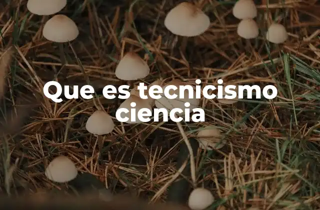 Que es Tecnicismo Ciencia