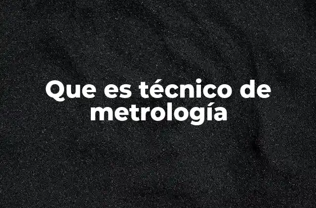 Que es Técnico de Metrología