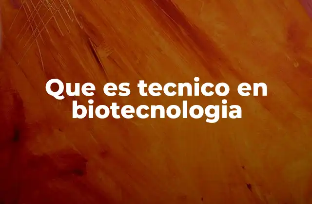 La importancia del técnico en el desarrollo biotecnológico