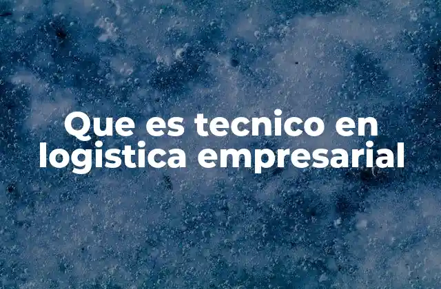 Que es Tecnico en Logistica Empresarial 2 El rol del técnico en la gestión de cadenas de suministro
