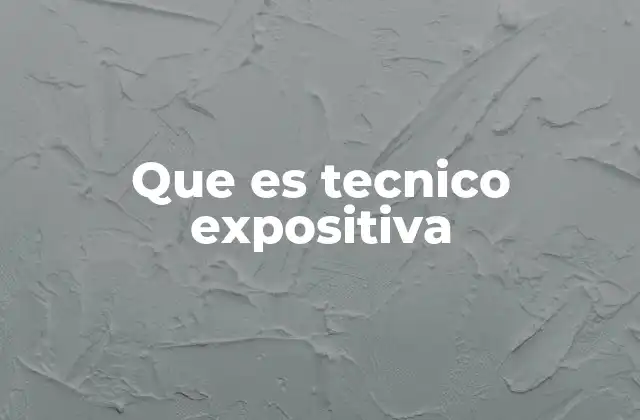 Que es Tecnico Expositiva