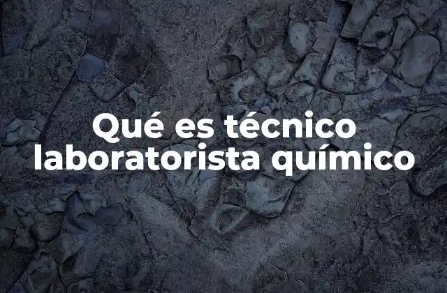 Qué es Técnico Laboratorista Químico