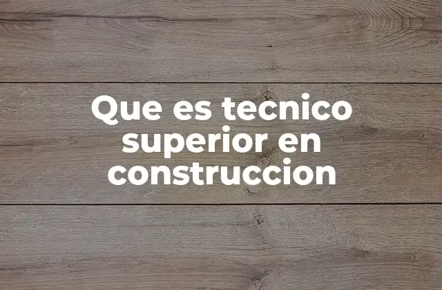 Que es Tecnico Superior en Construccion