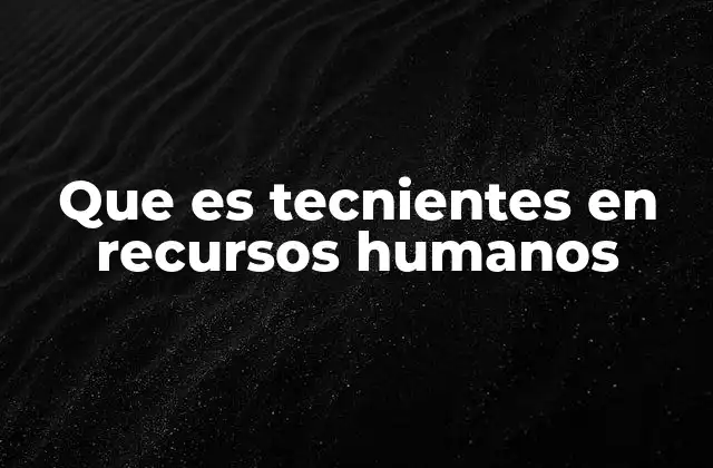 Que es Tecnientes en Recursos Humanos