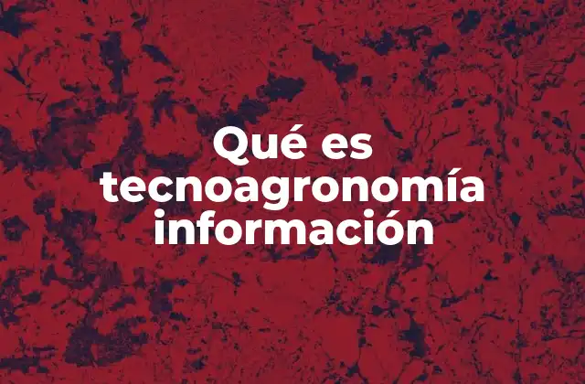 Qué es Tecnoagronomía Información