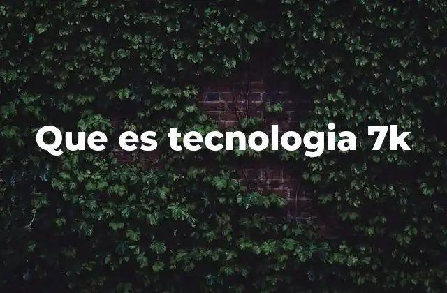 Que es Tecnologia 7k
