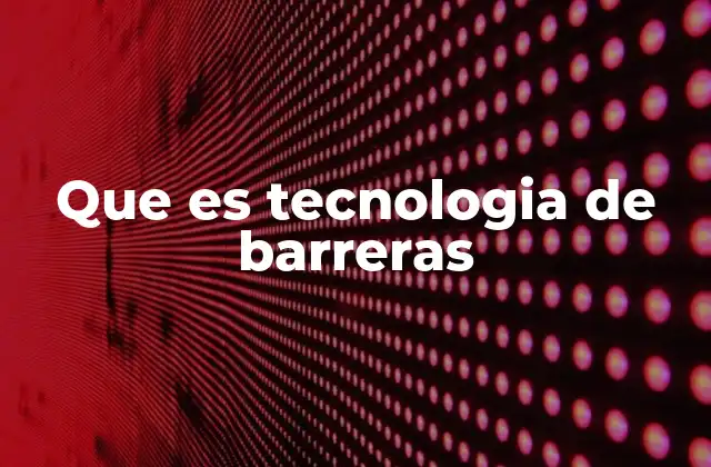 Que es Tecnologia de Barreras