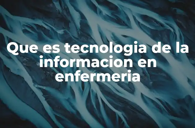 Que es Tecnologia de la Informacion en Enfermeria