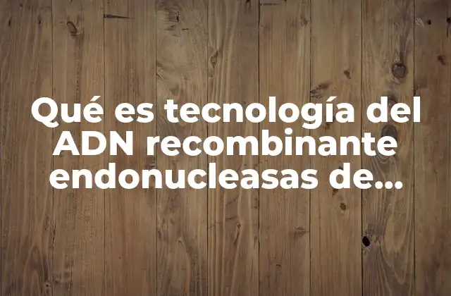 Qué es Tecnología Del Adn Recombinante Endonucleasas de Restricción