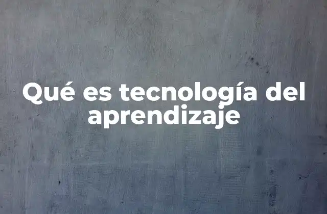 Qué es Tecnología Del Aprendizaje