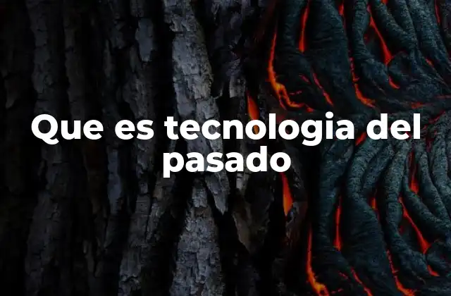Que es Tecnologia Del Pasado