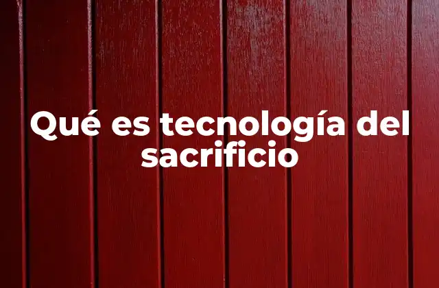 Qué es Tecnología Del Sacrificio