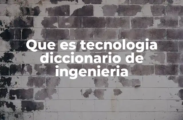Que es Tecnologia Diccionario de Ingenieria