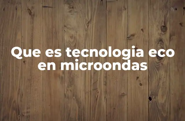 Que es Tecnologia Eco en Microondas