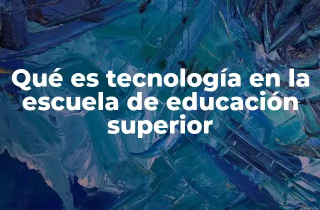 Qué es Tecnología en la Escuela de Educación Superior