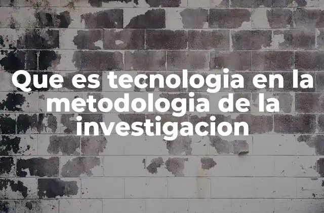 Que es Tecnologia en la Metodologia de la Investigacion