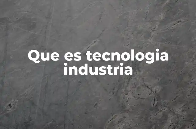 La evolución de la producción industrial a través de la tecnología