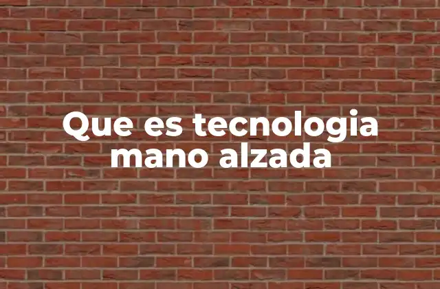 Que es Tecnologia Mano Alzada