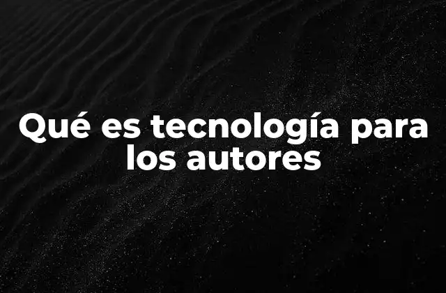 Qué es Tecnología para los Autores