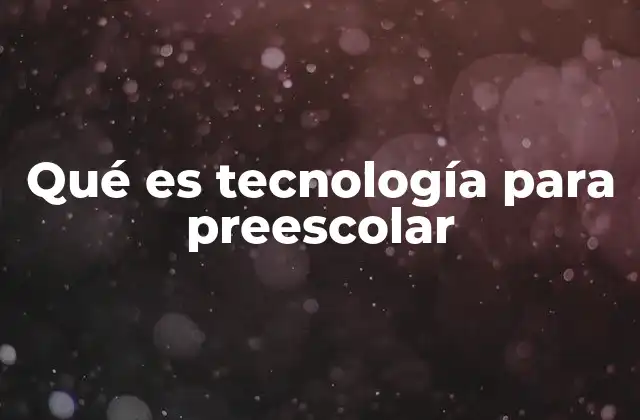 Qué es Tecnología para Preescolar