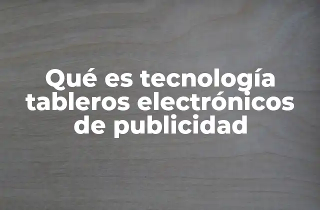 Qué es Tecnología Tableros Electrónicos de Publicidad