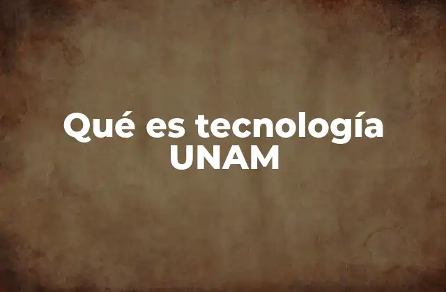 Qué es Tecnología Unam