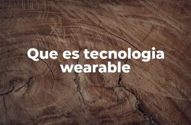 Que es Tecnologia Wearable