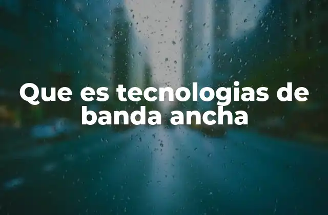 Que es Tecnologias de Banda Ancha