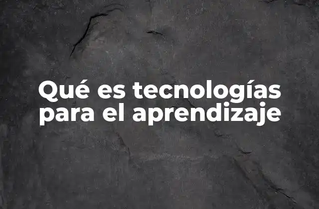 Qué es Tecnologías para el Aprendizaje