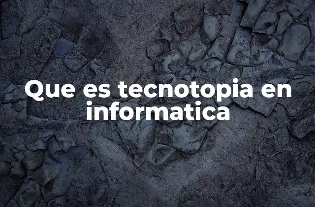 Que es Tecnotopia en Informatica