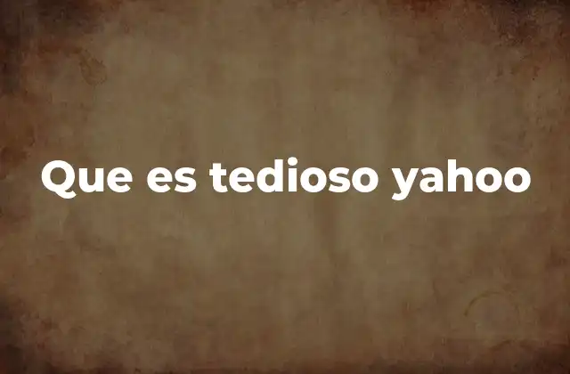 Que es Tedioso Yahoo