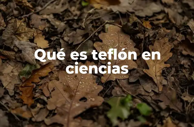 Qué es Teflón en Ciencias