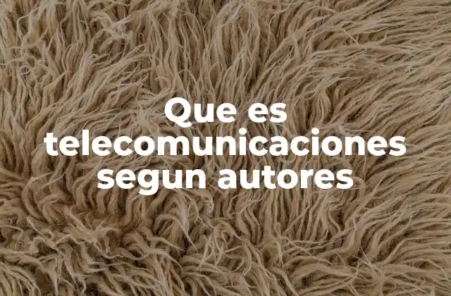 Que es Telecomunicaciones Segun Autores 2 La evolución del concepto de telecomunicaciones a lo largo del tiempo