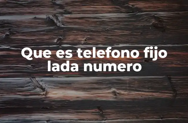 Que es Telefono Fijo Lada Numero