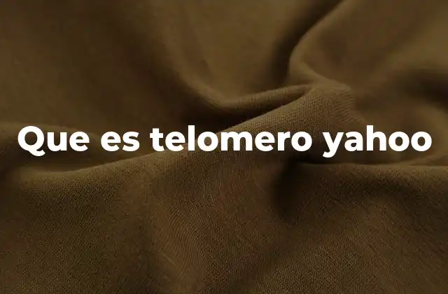 Que es Telomero Yahoo