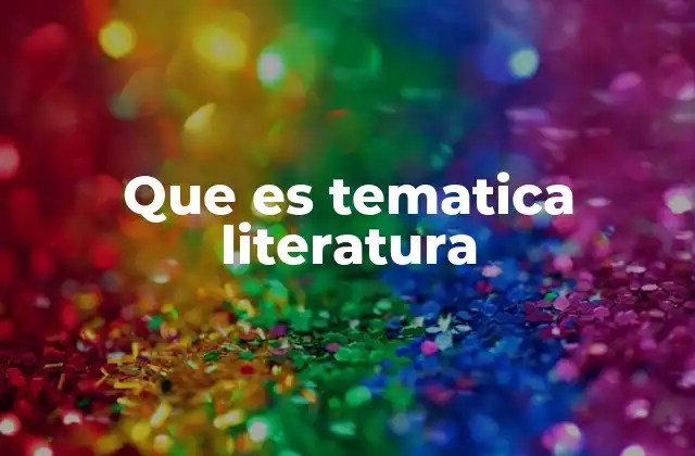 Que es Tematica Literatura