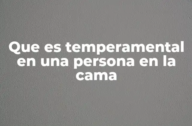 Que es Temperamental en una Persona en la Cama