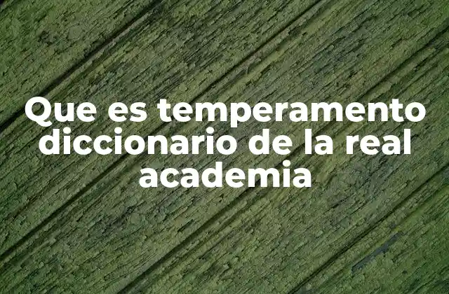 Que es Temperamento Diccionario de la Real Academia