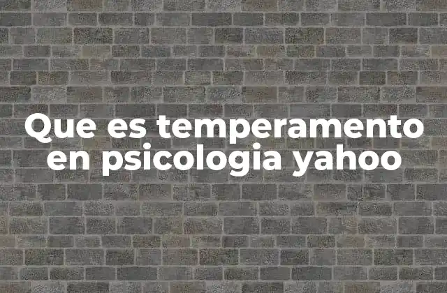 Que es Temperamento en Psicologia Yahoo 2 El papel del temperamento en el desarrollo psicológico