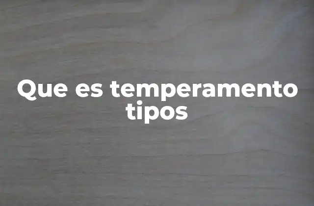 Que es Temperamento Tipos