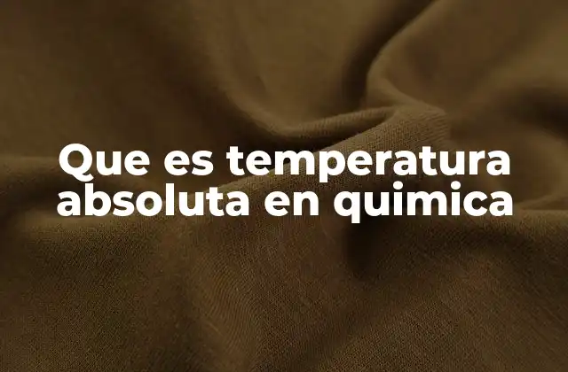 Que es Temperatura Absoluta en Quimica
