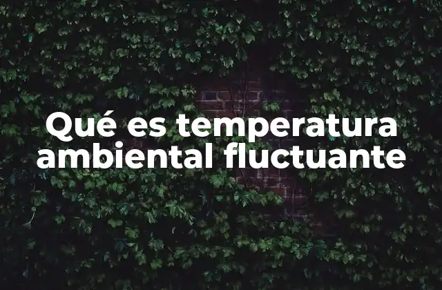 Qué es Temperatura Ambiental Fluctuante