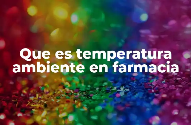 Que es Temperatura Ambiente en Farmacia